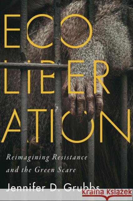 Ecoliberation: Reimagining Resistance and the Green Scare Jennifer D. Grubbs 9780228006817 McGill-Queen's University Press