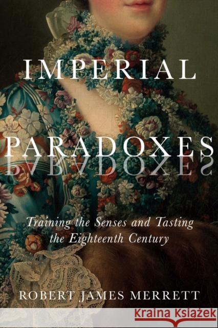 Imperial Paradoxes: Training the Senses and Tasting the Eighteenth Century Volume 83 Merrett, Robert James 9780228006831