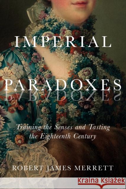 Imperial Paradoxes: Training the Senses and Tasting the Eighteenth Century Volume 83 Merrett, Robert James 9780228006848