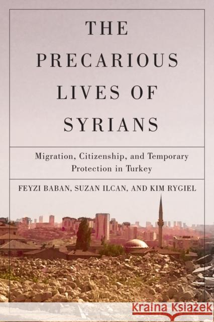 The Precarious Lives of Syrians: Migration, Citizenship, and Temporary Protection in Turkey Volume 5 Baban, Feyzi 9780228008040 McGill-Queen's University Press