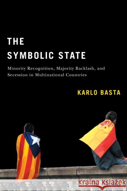 The Symbolic State: Minority Recognition, Majority Backlash, and Secession in Multinational Countries Karlo Basta 9780228008064 McGill-Queen's University Press