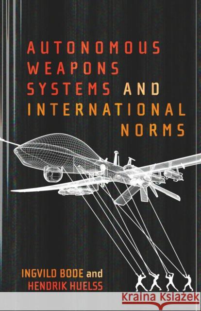 Autonomous Weapons Systems and International Norms Hendrik Huelss Ingvild Bode 9780228008088