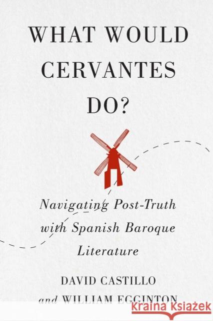 What Would Cervantes Do?: Navigating Post-Truth with Spanish Baroque Literature Volume 2 Castillo, David 9780228008156 McGill-Queen's University Press