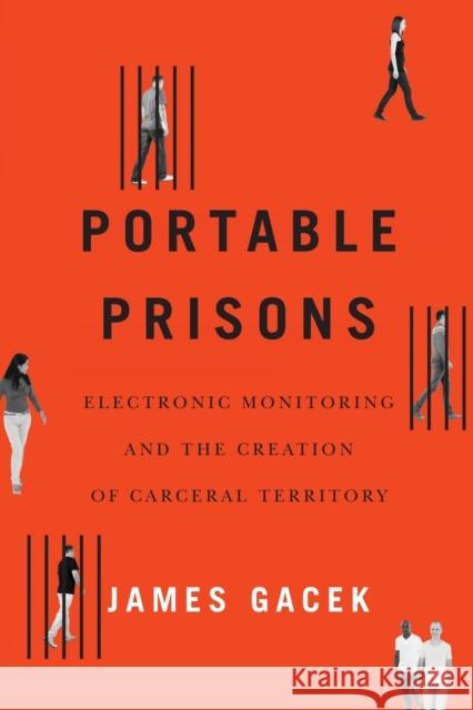 Portable Prisons: Electronic Monitoring and the Creation of Carceral Territory James Gacek 9780228008286 McGill-Queen's University Press