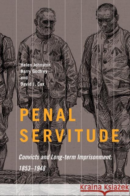 Penal Servitude: Convicts and Long-Term Imprisonment, 1853-1948 Volume 5 Godfrey, Barry 9780228008422 McGill-Queen's University Press