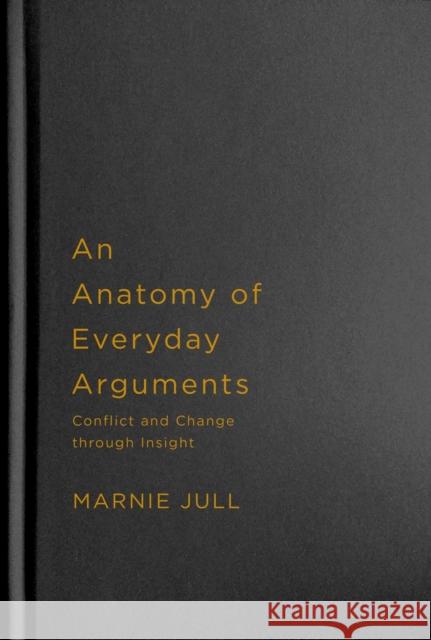 An Anatomy of Everyday Arguments: Conflict and Change Through Insight Marnie Jull 9780228008446 McGill-Queen's University Press