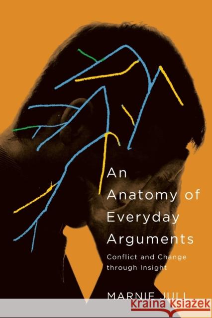 An Anatomy of Everyday Arguments: Conflict and Change through Insight Marnie Jull 9780228008453 McGill-Queen's University Press