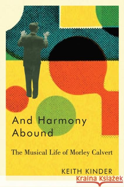 And Harmony Abound: The Musical Life of Morley Calvert Keith William Kinder 9780228008484