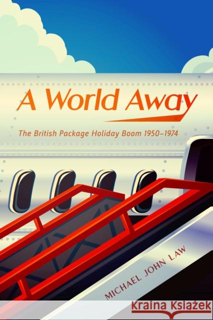 A World Away: The British Package Holiday Boom, 1950–1974 Michael John Law 9780228008583 McGill-Queen's University Press