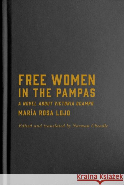 Free Women in the Pampas: A Novel about Victoria Ocampo Norman Cheadle Maria Rosa Lojo 9780228008606 McGill-Queen's University Press