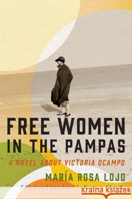 Free Women in the Pampas: A Novel about Victoria Ocampo Norman Cheadle Maria Rosa Lojo 9780228008613