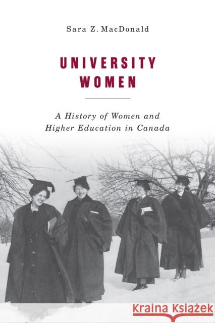 University Women: A History of Women and Higher Education in Canada Sara Z. MacDonald 9780228008637