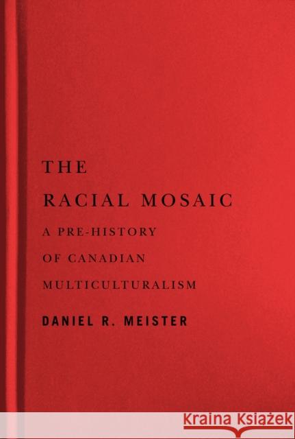 The Racial Mosaic: A Pre-History of Canadian Multiculturalism Volume 10 Meister, Daniel R. 9780228008705 McGill-Queen's University Press