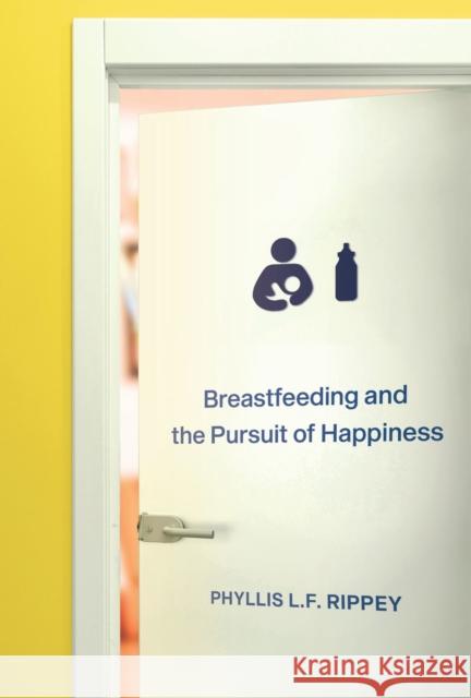 Breastfeeding and the Pursuit of Happiness Phyllis L. F. Rippey 9780228008859 McGill-Queen's University Press