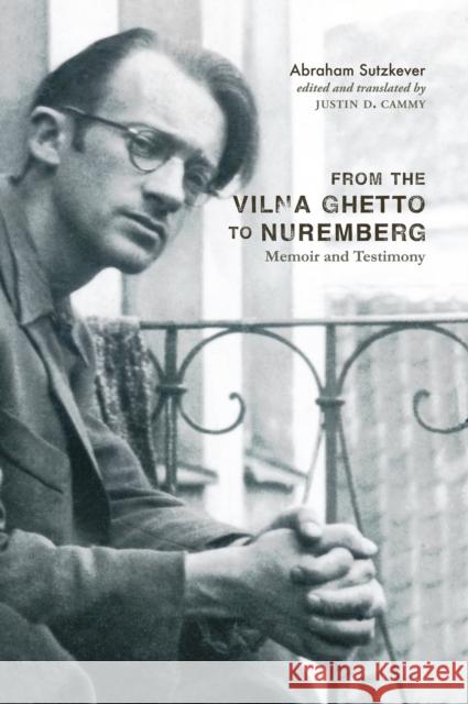 From the Vilna Ghetto to Nuremberg: Memoir and Testimony Abraham Sutzkever, Avraham Novershtern, Justin D. Cammy 9780228008927