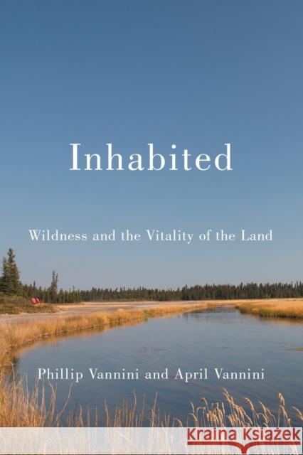 Inhabited: Wildness and the Vitality of the Land Phillip Vannini April Vannini 9780228008965