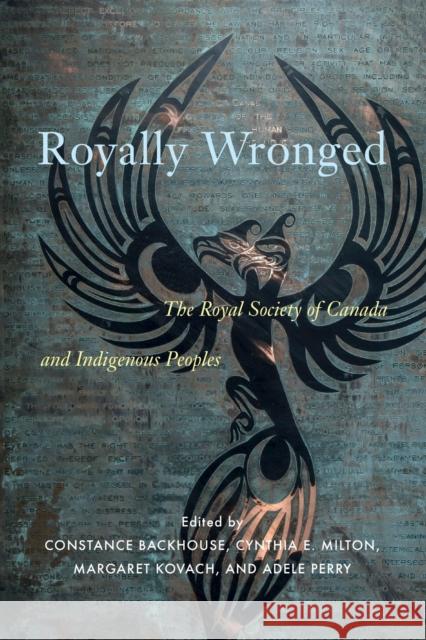 Royally Wronged: The Royal Society of Canada and Indigenous Peoples Constance Backhouse Cynthia E. Milton Sakohtew Pisim Iskwew Margaret Kovach 9780228009030