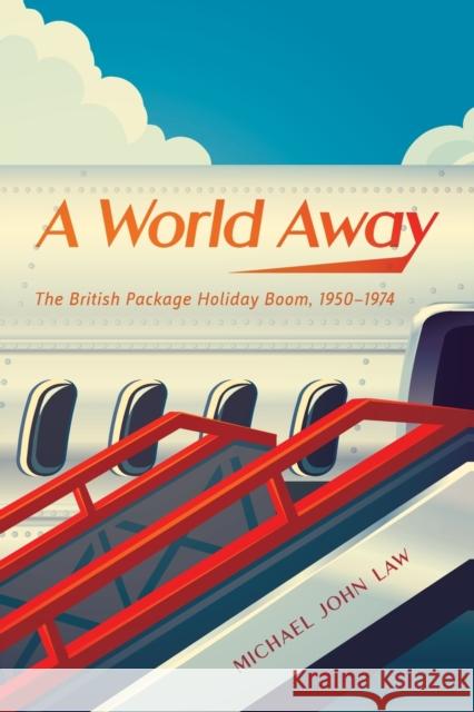 A World Away: The British Package Holiday Boom, 1950-1974 Michael John Law 9780228009085 McGill-Queen's University Press