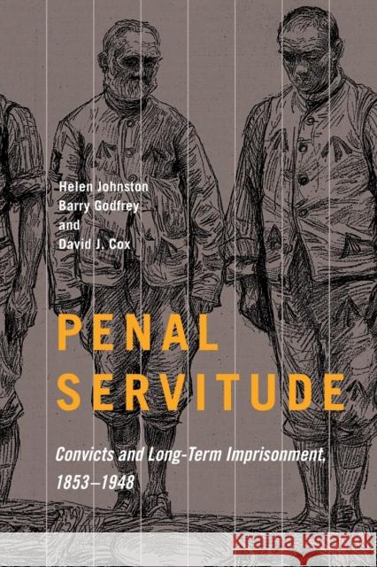 Penal Servitude: Convicts and Long-Term Imprisonment, 1853-1948 David J. Cox 9780228009092 McGill-Queen's University Press