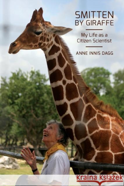 Smitten by Giraffe: My Life as a Citizen Scientist Volume 22 Dagg, Anne Innis 9780228009177