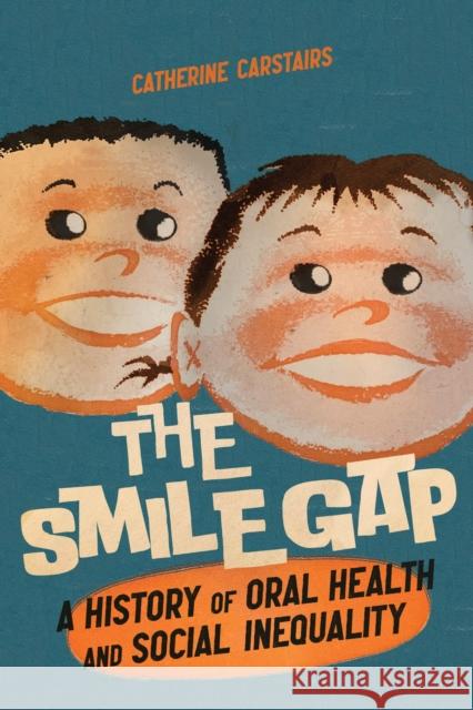The Smile Gap: A History of Oral Health and Social Inequality Catherine Carstairs 9780228010623 McGill-Queen's University Press
