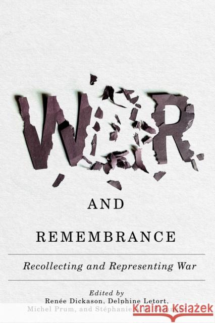 War and Remembrance: Recollecting and Representing War Ren Dickason Delphine Letort Michel Prum 9780228010685