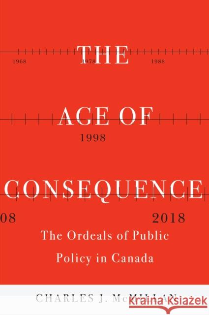 The Age of Consequence: The Ordeals of Public Policy in Canada Charles J. McMillan 9780228010937 McGill-Queen's University Press