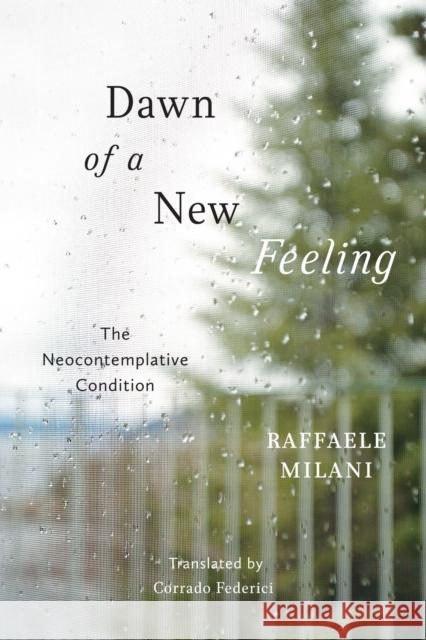 Dawn of a New Feeling: The Neocontemplative Condition Raffaele Milani Corrado Federici 9780228010968