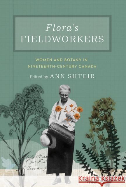 Flora's Fieldworkers: Women and Botany in Nineteenth-Century Canada Shteir, Ann 9780228011125 McGill-Queen's University Press