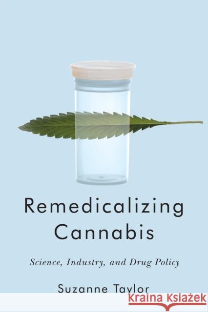 Remedicalizing Cannabis: Science, Industry, and Drug Policy Taylor, Suzanne 9780228011408 McGill-Queen's University Press