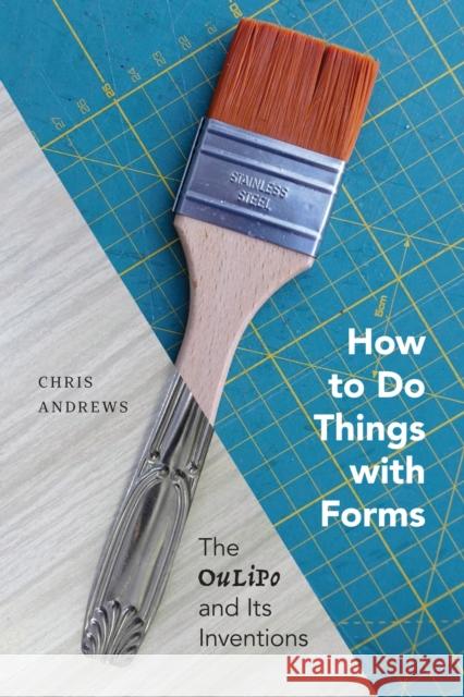 How to Do Things with Forms: The Oulipo and Its Inventions Chris Andrews 9780228011415 McGill-Queen's University Press