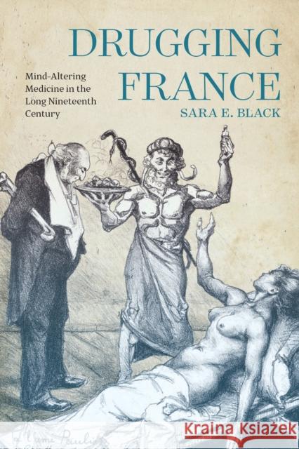 Drugging France: Mind-Altering Medicine in the Long Nineteenth Century Sara E. Black 9780228011439 McGill-Queen's University Press