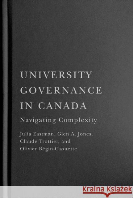 University Governance in Canada: Navigating Complexity Julia Eastman Glen a. Jones Claude Trottier 9780228011446 McGill-Queen's University Press