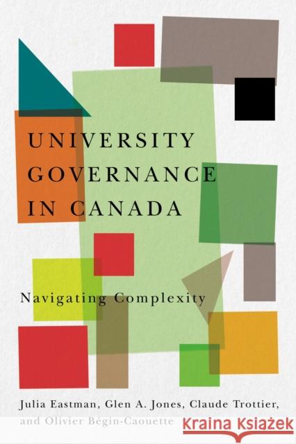 University Governance in Canada: Navigating Complexity Julia Eastman Glen a. Jones Claude Trottier 9780228011453