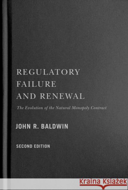 Regulatory Failure and Renewal: The Evolution of the Natural Monopoly Contract, Second Edition Baldwin, John R. 9780228011811 McGill-Queen's University Press