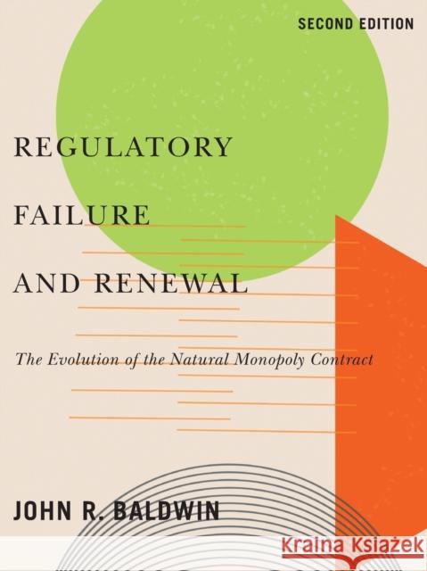 Regulatory Failure and Renewal: The Evolution of the Natural Monopoly Contract, Second Edition Baldwin, John R. 9780228011828