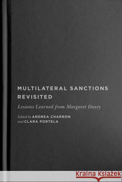 Multilateral Sanctions Revisited: Lessons Learned from Margaret Doxey Andrea Charron Clara Portela Louise Fr 9780228011859