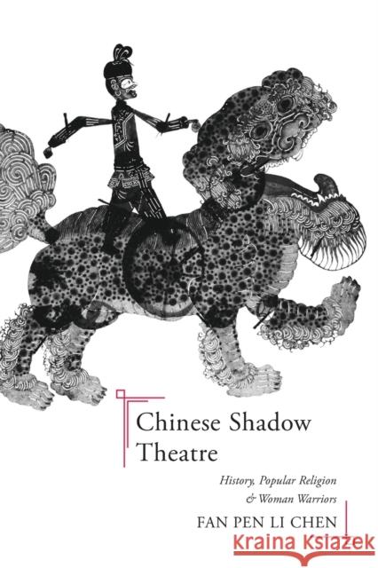 Chinese Shadow Theatre: History, Popular Religion, and Women Warriors Fan Pen Li Chen 9780228011873 McGill-Queen's University Press
