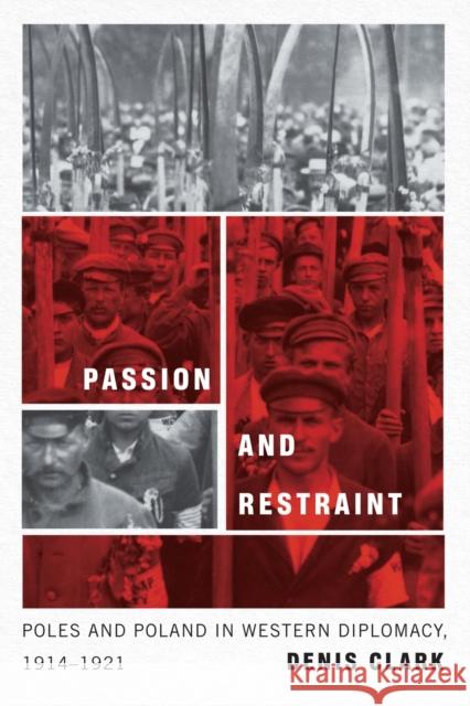 Passion and Restraint: Poles and Poland in Western Diplomacy, 1914-1921 Denis Clark 9780228011880 McGill-Queen's University Press