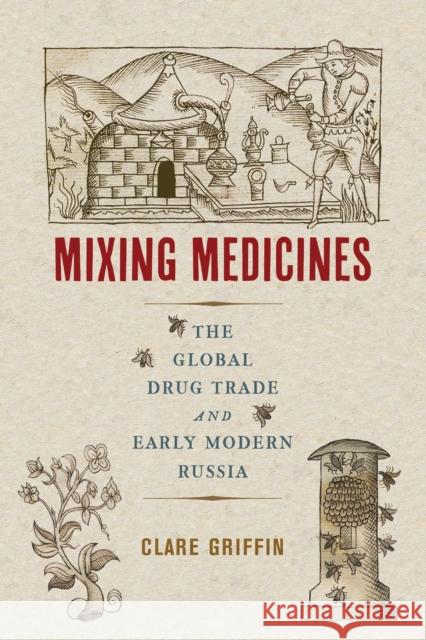 Mixing Medicines: The Global Drug Trade and Early Modern Russia Clare Griffin 9780228011934 McGill-Queen's University Press