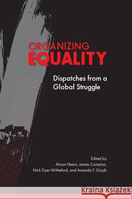 Organizing Equality: Dispatches from a Global Struggle Alison Hearn James Compton Nick Dyer-Witheford 9780228011965