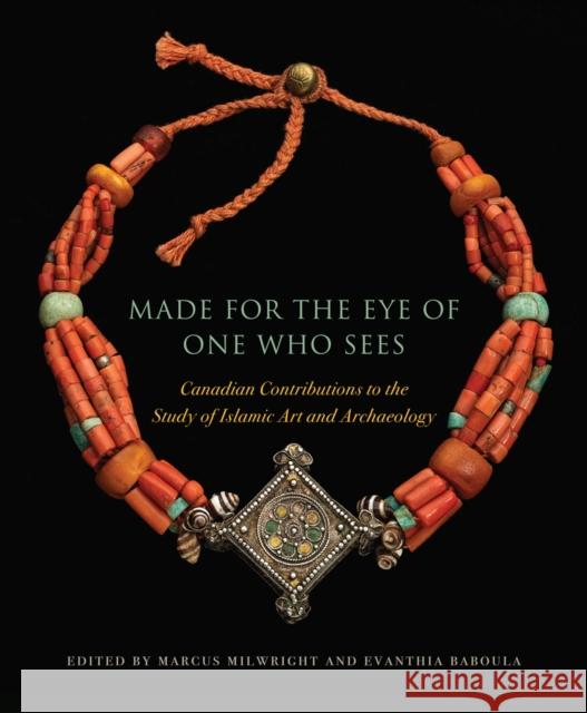 Made for the Eye of One Who Sees: Canadian Contributions to the Study of Islamic Art and Archaeology Marcus Milwright Evanthia Baboula 9780228012047 McGill-Queen's University Press