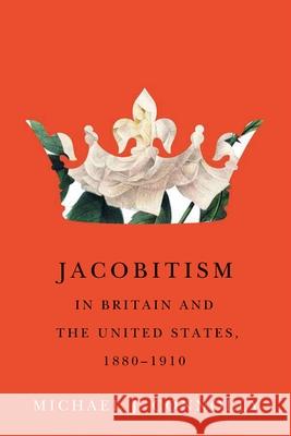 Jacobitism in Britain and the United States, 1880-1910 Michael J. Connolly 9780228014010 McGill-Queen's University Press