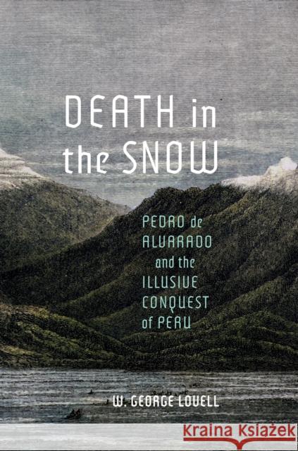 Death in the Snow: Pedro de Alvarado and the Illusive Conquest of Peru W. George Lovell 9780228014409 McGill-Queen's University Press