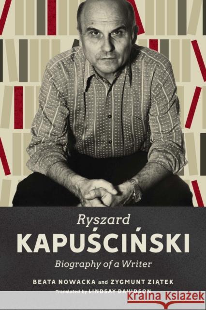 Ryszard Kapuściński: Biography of a Writer Beata Nowacka, Zygmunt Ziątek, Lindsay Davidson 9780228014485