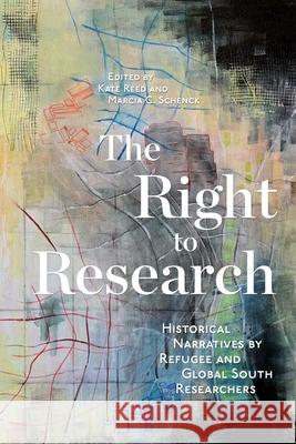 The Right to Research: Historical Narratives by Refugee and Global South Researchers Kate Reed Marcia C. Schenck 9780228014546