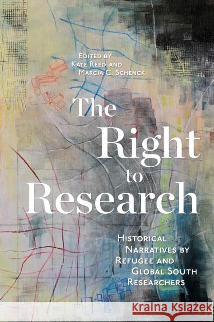 The Right to Research: Historical Narratives by Refugee and Global South Researchers Kate Reed Marcia C. Schenck 9780228014553