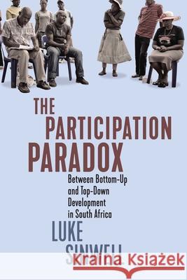 The Participation Paradox: Between Bottom-Up and Top-Down Development in South Africa Luke Sinwell 9780228014614 McGill-Queen's University Press