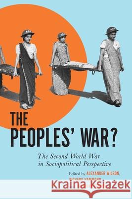 The Peoples' War?: The Second World War in Sociopolitical Perspective Wilson, Alexander 9780228014706 McGill-Queen's University Press