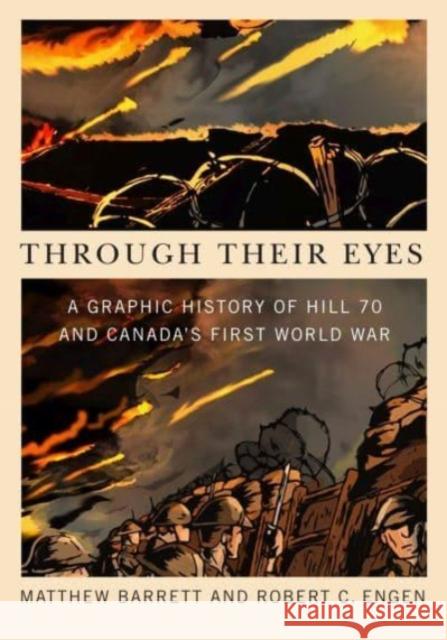 Through Their Eyes: A Graphic History of Hill 70 and Canada's First World War Matthew Barrett Robert C. Engen  9780228014751